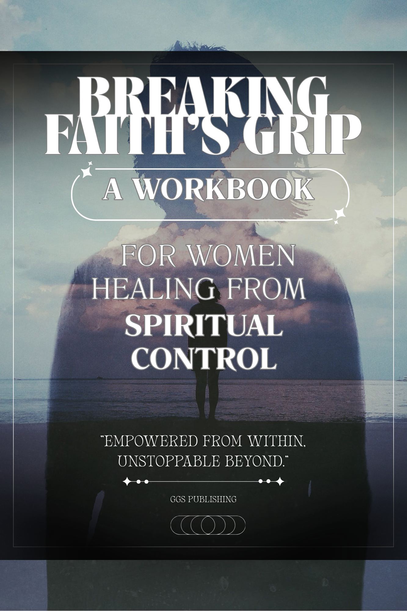 Breaking Faith's Grip: A Workbook for Women Healing from Spiritual Control